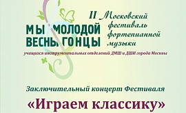 "Играем классику". Заключительный концерт II Московского фестиваля фортепианной музыки "Мы молодой весны гонцы"