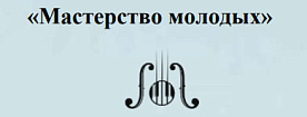 Открытый конкурс – фестиваль «Мастерство молодых»